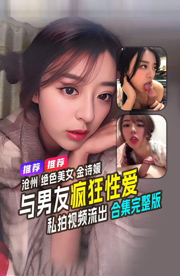 精品推荐沧州绝色美女金诗媛与男友全套性爱自拍视频泄密细腰美臀吃鸡内射